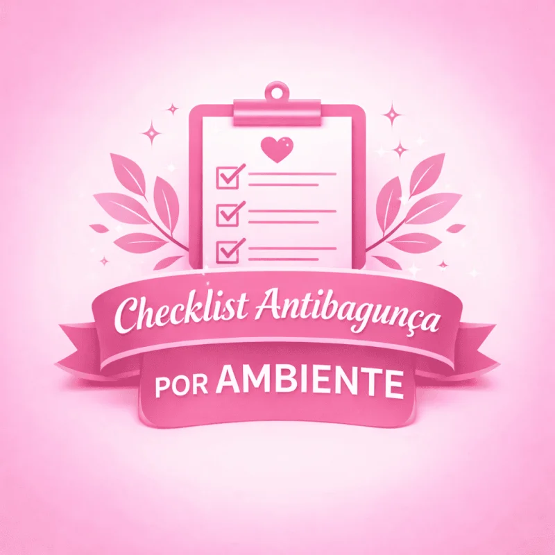 Checklist Antibagunça por Ambiente - Casa Organizada